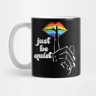 Just Be Quiet - LGBT Gay Pride Rainbow Mug